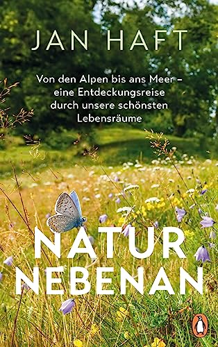 Natur nebenan: Von den Alpen bis ans Meer – eine Entdeckungsreise durch unsere schönsten Lebensräume - Von dem preisgekrönten Dokumentarfilmer, mit 32 Bildseiten