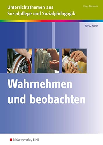 Wahrnehmen und beobachten: Unterrichtsthemen aus Sozialpflege und Sozialpädagogik Arbeitsheft