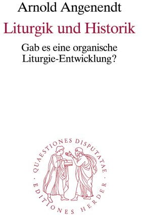 Liturgik und Historik: Gab es eine organische Liturgie-Entwicklung?