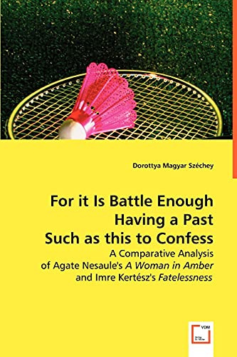 For it is Battle Enough Having a Past Such as this to Confess: A Comparative Analysis of Agate Nesaule`s A Woman in Amber and Imre Kertész`s Fatelessness