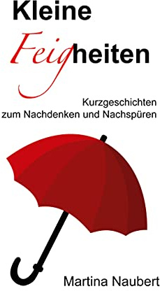 Kleine Feigheiten: Kurzgeschichten zum Nachdenken und Nachspüren