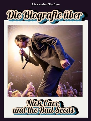 Die Biografie über Nick Cave and the Bad Seeds: Komplett in Farbe