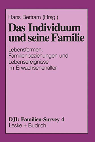 Das Individuum und seine Familie: Lebensformen, Familienbeziehungen und Lebensereignisse im Erwachsenenalter (DJI - Familien-Survey, 4, Band 4)