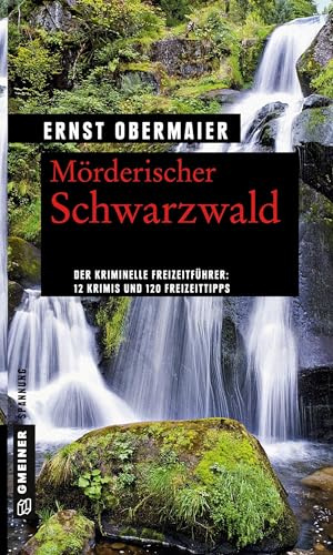 Mörderischer Schwarzwald: 12 Krimis und 120 Freizeittipps (Kriminelle Freizeitführer im GMEINER-Verlag)