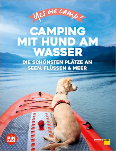 Yes we camp! Camping mit Hund am Wasser: Die schönsten Plätze an Seen, Flüssen & Meer (PiNCAMP powered by ADAC)