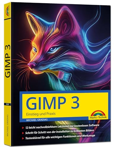 GIMP 3 - Einstieg und Praxis: Das Praxiswissen für Einsteiger und Fortgeschrittene – leicht, klar, visuell, komplett in Farbe