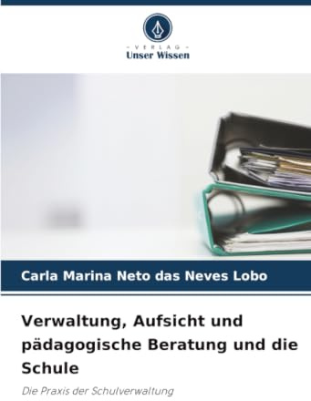 Verwaltung, Aufsicht und pädagogische Beratung und die Schule: Die Praxis der Schulverwaltung