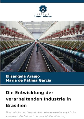 Die Entwicklung der verarbeitenden Industrie in Brasilien: Theoretische und historische Aspekte sowie eine empirische Analyse für die Zeit nach der Handelsliberalisierung