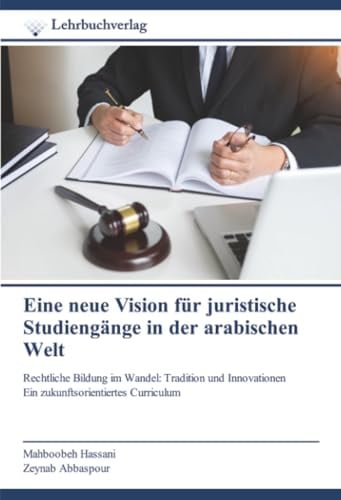 Eine neue Vision für juristische Studiengänge in der arabischen Welt: Rechtliche Bildung im Wandel: Tradition und InnovationenEin zukunftsorientiertes Curriculum