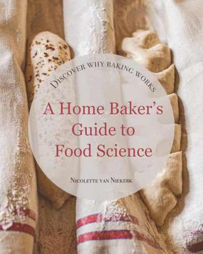 A Home Baker's Guide to Food Science: Discover Why Baking Works: Discover How Baking Works