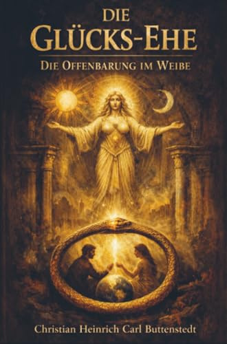 Die Glücks-Ehe: Die Offenbarung im Weibe – eine Naturstudie.
