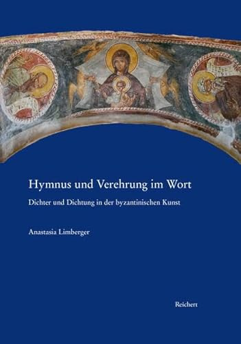 Hymnus und Verehrung im Wort.: Dichter und Dichtung in der Byzantinischen Kunst (Spätantike – Frühes Christentum – Byzanz)
