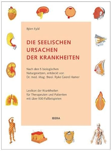 Die seelischen Ursachen der Krankheiten: Nach den 5 biologischen Naturgesetzen, entdeckt von Dr. med. Mag. theol. Ryke Geerd Hamer