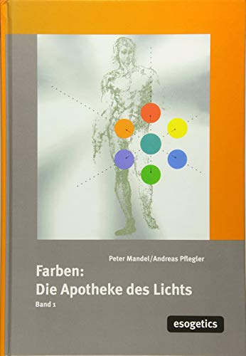 Farben, die Apotheke des Lichtes, Bd.1: Farbtherapie der esogetischen Medizin für Nichtmediziner und Nichttherapeuten (Farben: Apotheke des Lichts)
