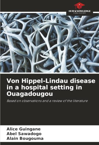 Von Hippel-Lindau disease in a hospital setting in Ouagadougou: Based on observations and a review of the literature
