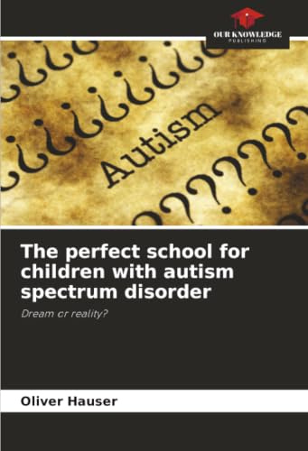 The perfect school for children with autism spectrum disorder: Dream or reality?