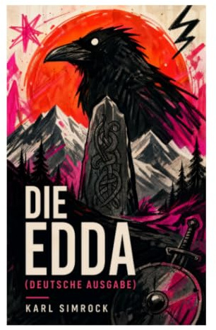 Die Edda (Deutsche Ausgabe): Götterlieder, Heldenlieder und nordische Mythologie von Walhall bis Ragnarök