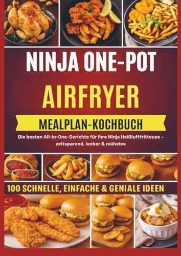 NINJA ONE-POT AIR-FRYER KOCHBUCH MIT MAHLZEITENPLAN: Die besten All-in-One-Gerichte für Ihre Ninja Heißluftfritteuse – zeitsparend, lecker & mühelos