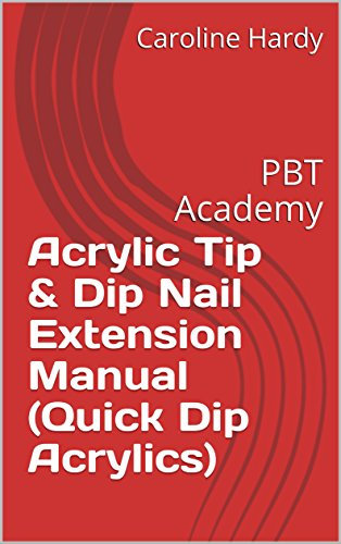 Acrylic Tip & Dip Nail Extension Manual (Quick Dip Acrylics): PBT Academy (PBT Academy Beauty Manuals Book 1)