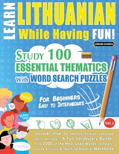 LEARN LITHUANIAN WHILE HAVING FUN! - FOR BEGINNERS: EASY TO INTERMEDIATE - STUDY 100 ESSENTIAL THEMATICS WITH WORD SEARCH PUZZLES - VOL.1