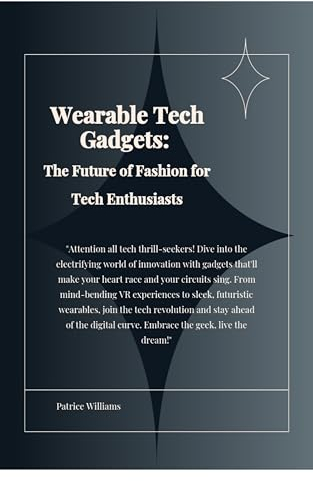 Wearable Tech Gadgets: : The Future of Fashion for Tech Enthusiasts (English Edition)