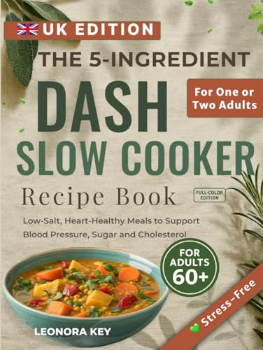 The 5-Ingredient DASH Slow Cooker Recipe Book for Over-60s (UK Edition): Low-Salt, Heart-Healthy Meals to Support Blood Pressure, Sugar and Cholesterol for One or Two Adults