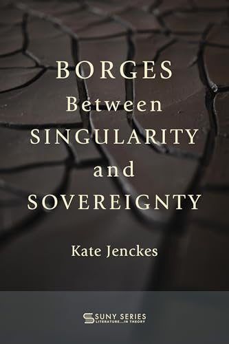 Borges Between Singularity and Sovereignty (SUNY series, Literature...in Theory)