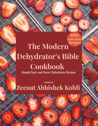 The Modern Dehydrator's Bible Cookbook: Simple,Tasty and Smart Dehydrator Recipes