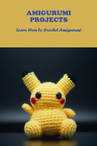 Amigurumi Projects: Learn How To Crochet Amigurumi