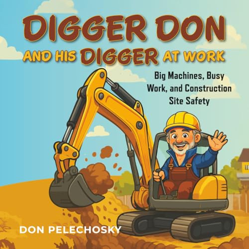 Digger Don and His Digger at Work: Big Machines, Busy Work, and Construction Site Safety