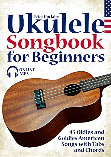 Ukulele Songbook for Beginners - 45 Oldies and Goldies American Songs with Tabs and Chords (English Edition)