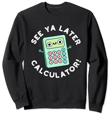 See Ya Later Calculatrice drôle Gadget Pun Sweatshirt