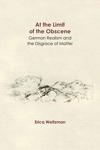 At the Limit of the Obscene: German Realism and the Disgrace of Matter (English Edition)