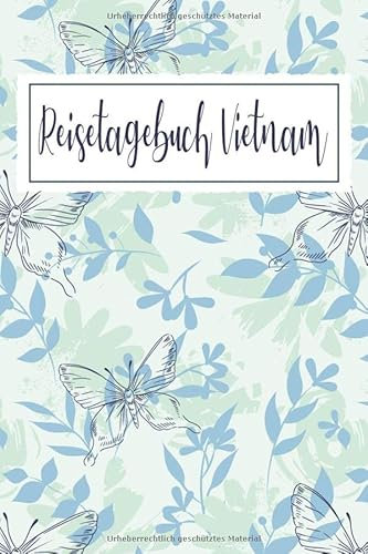 Reisetagebuch Vietnam: Reise Tagebuch zum Selberschreiben ca. DIN A5 - liniertes Journal Dotted Punktraster, Ferien Trip Tour, Auswanderer, ... Notizbuch, Bucket List / Schmetterlinge