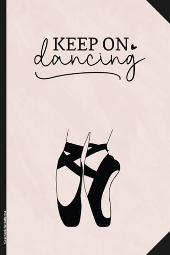 Geschenk für Ballerina: Notizbuch Ballett A5 liniert mit Spruch KEEP ON DANCING Geschenkidee für Ballettschüler Balletttänzerin und Ballettlehrerin schönes Ballet Buch als Tagebuch oder Schreibheft