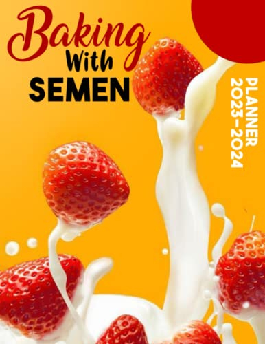 Baking With Semen Planner 2023-2024: Baking With Semen 2023-2024 Monthly Large Planner, 2023-2024 Planners For Women Men,Yankee Swap White Elephant Gag Gifts For Adults Funny