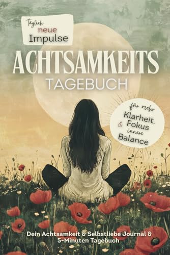 Achtsamkeitstagebuch - Achtsamkeit & Selbstliebe Journal:: 5-Minuten Tagebuch mit täglichen Achtsamkeitsübungen & geführten Fragen für mehr Klarheit, Fokus und innere Balance.