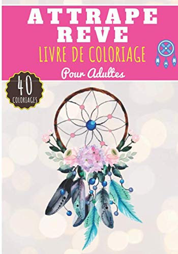 Livre de Coloriage Attrape-Rêve: Livre de coloriage Pour Adultes de 40 Pages et Dessins Uniques à Colorier sur Les Attrapes Rêves, Capteur de Rêve à ... Anti-Stress et Relaxation à la Maison.
