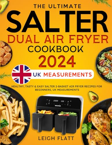 The Ultimate Salter Dual Air Fryer Cookbook UK: Healthy, Tasty & Easy Salter 2-Basket Air Fryer Recipes for Beginners, UK Measurements