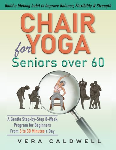 Chair Yoga for Seniors Over 60: A Gentle Step-by-Step 8-Week Program for Beginners From 3 to 30 Minutes a Day