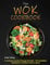 The Wok Cookbook: A Culinary Journey Through the Wok - 120 Irresistible Recipes for Authentic Asian Cuisine