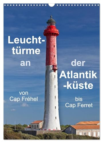 Leuchttürme an der Atlantikküste (Wandkalender 2026 DIN A3 hoch), CALVENDO Monatskalender: Ein Streifzug entlang Frankreichs Westküste mit Leuchttürmen von Cap Fréhel bis Cap Ferret (CALVENDO Orte)