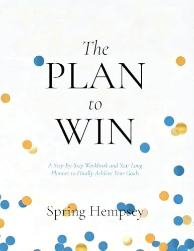 The PLAN to WIN: A Step-By-Step Workbook and Year Long Planner to Finally Achieve Your Goals