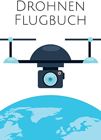 Drohnen Flugbuch: Drohnen & Quadrokopter Logbuch für den Flug-Nachweis mit Pre-Flight Checkliste und Platz für 800+ Flüge