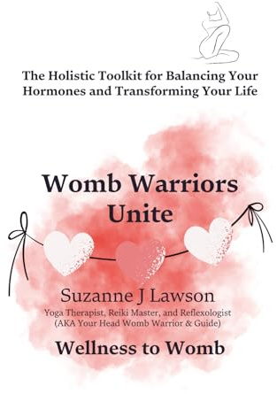 Womb Warriors Unite: The Holistic Toolkit for Balancing Your Hormones and Transforming Your Life (The Womb Warrior Series)