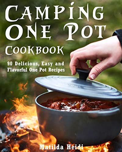 Camping One Pot Cookbook: 90 Delicious, Easy and Flavorful One Pot Recipes