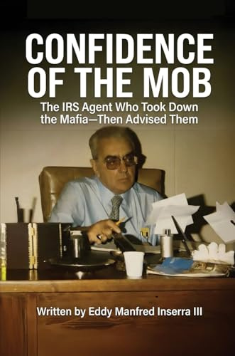 Confidence of The Mob: The IRS Agent Who Took Down the Mafia—Then Advised Them