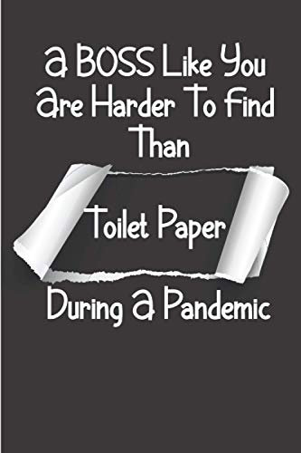 A Boss Like You Is Harder To Find Than A Toilet Paper During A Pandemic: A Funny Joke Gag Gift Notebook journal Present for My Boss lovely cute boss from staff coworker