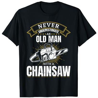 Never underestimate an old man with a chainsaw T-Shirt