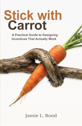Stick with Carrot: A Practical Guide to Designing Incentives That Actually Work